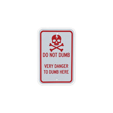 Load image into Gallery viewer, Do Not Dumb Very Danger to Dumb Here Warning Sign Magnet
