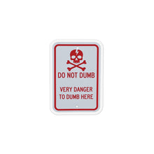 Load image into Gallery viewer, Do Not Dumb Very Danger to Dumb Here Warning Sign Magnet
